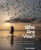 Who Are You? A Practical Guide To Self Discovery And How To Create Anything You Want! (eBook, ePUB)