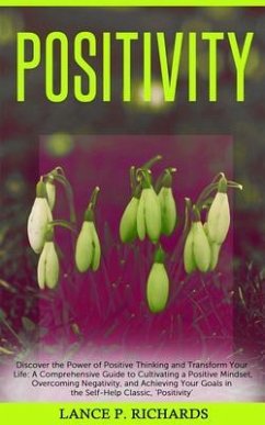 Positivity: Discover the Power of Positive Thinking and Transform Your Life (eBook, ePUB) - Richards, Lance