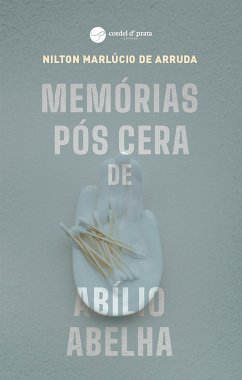 Memórias Pós Cera de Abílio Abelha (eBook, ePUB) - Marlúcio Nilton de, Arruda