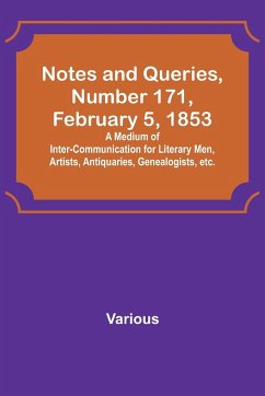 Notes and Queries, Number 171, February 5, 1853 ; A Medium of Inter-communication for Literary Men, Artists, Antiquaries, Genealogists, etc. - Various