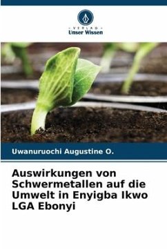 Auswirkungen von Schwermetallen auf die Umwelt in Enyigba Ikwo LGA Ebonyi - Augustine O., Uwanuruochi