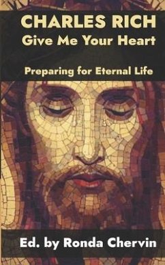 Charles Rich: Give Me Your Heart--Preparing for Eternal Life - Rich, Charles