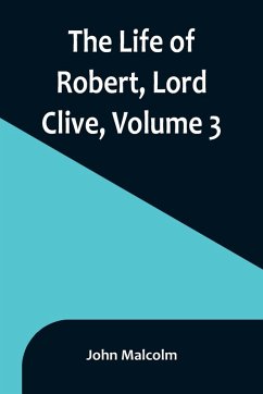 The Life of Robert, Lord Clive, Volume 3 - Malcolm, John