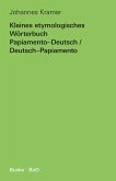 Kleines etymologisches Wörterbuch Papiamento-Deutsch / Deutsch-Papiamento Kleines etymologisches Wörterbuch Papiamento-Deutsch / Deutsch-Papiamento