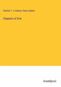 Chapters of Erie - Adams, Charles F. Jr; Adams, Henry