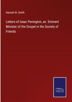 Letters of Isaac Penington, an Eminent Minister of the Gospel in the Society of Friends - Smith, Hannah W.