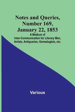 Notes and Queries, Number 169, January 22, 1853 ; A Medium of Inter-communication for Literary Men, Artists, Antiquaries, Genealogists, etc. - Various