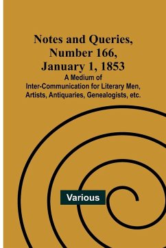 Notes and Queries, Number 166, January 1, 1853 ; A Medium of Inter-communication for Literary Men, Artists, Antiquaries, Genealogists, etc. - Various