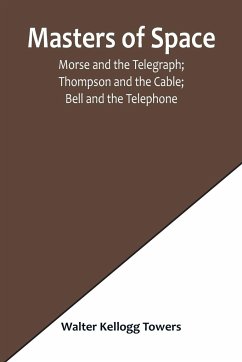Masters of Space; Morse and the Telegraph; Thompson and the Cable; Bell and the Telephone; Marconi and the Wireless Telegraph; Carty and the Wireless Telephone - Kellogg Towers, Walter