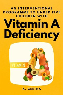 An Interventional Programme to Under Five Children With Vitamin A Deficiency - Geetha, K.