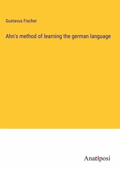 Ahn's method of learning the german language - Fischer, Gustavus
