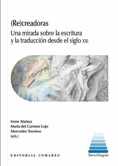 Re-creadoras : una mirada sobre la escritura y la traducción desde el siglo XXI