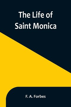 The Life of Saint Monica - A. Forbes, F.