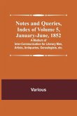 Notes and Queries, Index of Volume 5, January-June, 1852 ; A Medium of Inter-communication for Literary Men, Artists, Antiquaries, Genealogists, etc.