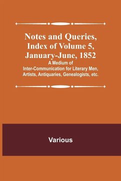 Notes and Queries, Index of Volume 5, January-June, 1852 ; A Medium of Inter-communication for Literary Men, Artists, Antiquaries, Genealogists, etc. - Various