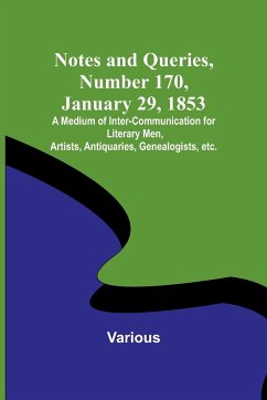 Notes and Queries, Number 170, January 29, 1853 ; A Medium of Inter-communication for Literary Men, Artists, Antiquaries, Genealogists, etc. - Various