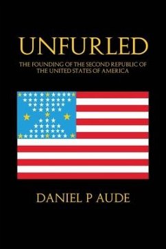 Unfurled: The Founding of the Second Republic of the United States of America - Aude, Daniel P.