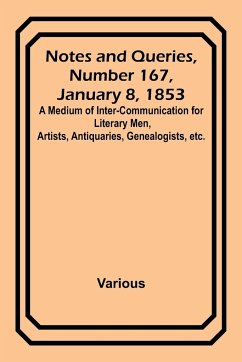 Notes and Queries, Number 167, January 8, 1853 ; A Medium of Inter-communication for Literary Men, Artists, Antiquaries, Genealogists, etc. - Various