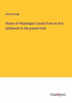 History of Washington County from its first settlement to the present time - Creigh, Alfred