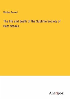 The life and death of the Sublime Society of Beef Steaks - Arnold, Walter