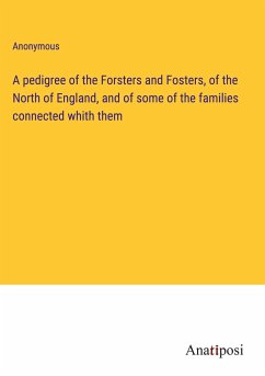 A pedigree of the Forsters and Fosters, of the North of England, and of some of the families connected whith them - Anonymous