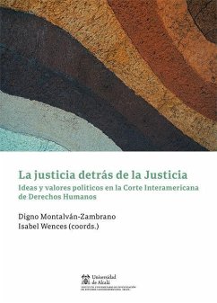 La justicia detrás de la justicia : ideas y valores políticos en la Corte Interamericana de Derechos Humanos - Wences, Isabel