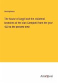 The house of Argyll and the collateral branches of the clan Campbell from the year 420 to the present time