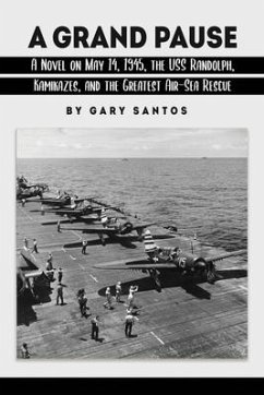 A Grand Pause: A Novel on May 14, 1945, the USS Randolph, Kamikazes, and the Greatest Air-Sea Rescue - Santos, Gary