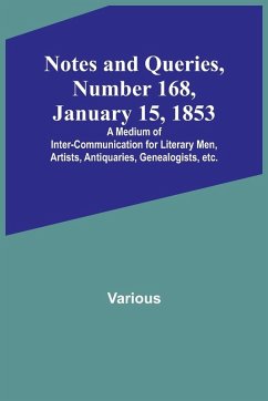 Notes and Queries, Number 168, January 15, 1853 ; A Medium of Inter-communication for Literary Men, Artists, Antiquaries, Genealogists, etc. - Various