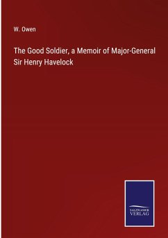 The Good Soldier, a Memoir of Major-General Sir Henry Havelock - Owen, W.