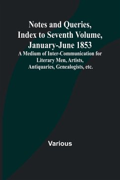 Notes and Queries, Index to Seventh Volume, January-June 1853 ; A Medium of Inter-communication for Literary Men, Artists, Antiquaries, Genealogists, etc. - Various