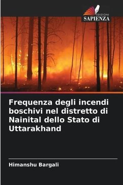 Frequenza degli incendi boschivi nel distretto di Nainital dello Stato di Uttarakhand - Bargali, Himanshu