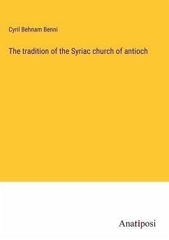 The tradition of the Syriac church of antioch - Benni, Cyril Behnam