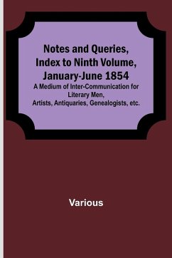 Notes and Queries, Index to Ninth Volume, January-June 1854 ; A Medium of Inter-communication for Literary Men, Artists, Antiquaries, Genealogists, etc. - Various