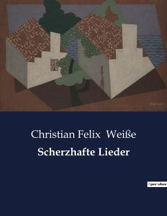Scherzhafte Lieder - Weiße, Christian Felix