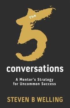 The 5 Conversations: A Mentor's Strategy for Uncommon Success - B. Welling, Steven