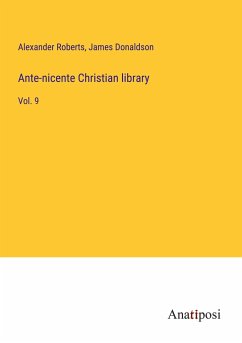 Ante-nicente Christian library - Roberts, Alexander; Donaldson, James