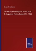 The History and Antiquities of the City of St. Augustine, Florida, founded A.D. 1565