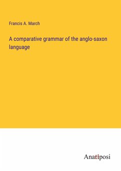 A comparative grammar of the anglo-saxon language - March, Francis A.