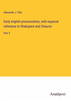 Early english pronunciation, with especial reference to Shakspere and Chaucer - Ellis, Alexander J.