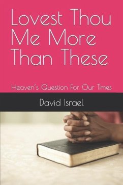 Lovest Thou Me More Than These: Heaven's Question For Our Times - Israel, David