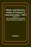 Notes and Queries, Index of Volume 4, July-December, 1851 ; A Medium of Inter-communication for Literary Men, Artists, Antiquaries, Genealogists, etc.