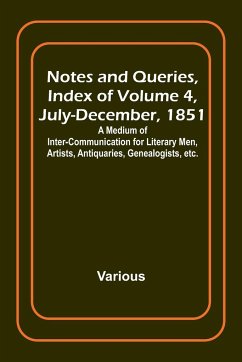 Notes and Queries, Index of Volume 4, July-December, 1851 ; A Medium of Inter-communication for Literary Men, Artists, Antiquaries, Genealogists, etc. - Various