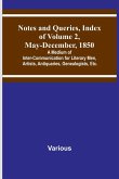 Notes and Queries, Index of Volume 2, May-December, 1850 ; A Medium of Inter-Communication for Literary Men, Artists, Antiquaries, Genealogists, Etc.