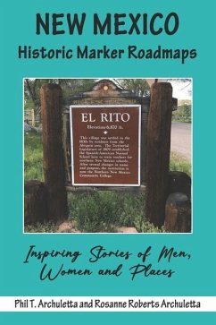 New Mexico Historic Marker Roadmaps: Inspiring Stories of Men, Women and Places - Roberts Archuletta, Rosanne; Archuletta, Phil T.