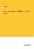Baptist succession: a hand-book of baptist history