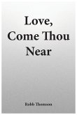 Love, Come Thou Near