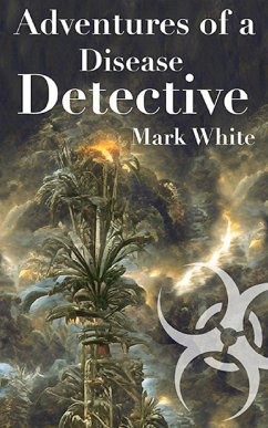 Adventures of a Disease Detective - White, Mark