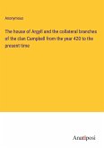 The house of Argyll and the collateral branches of the clan Campbell from the year 420 to the present time