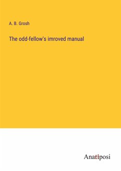 The odd-fellow's imroved manual - Grosh, A. B.